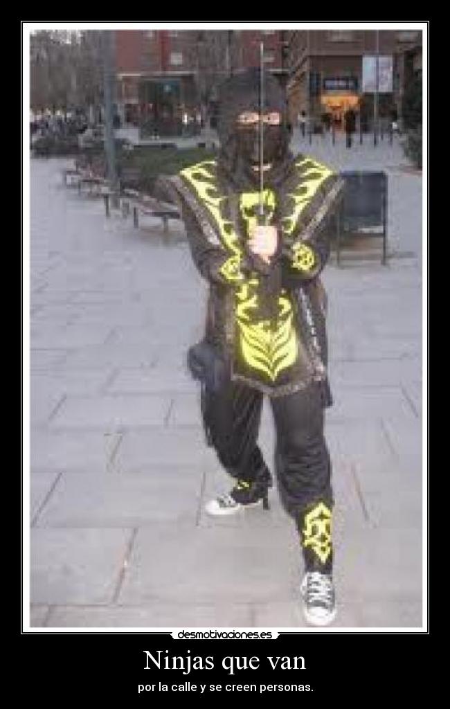 Ninjas que van - por la calle y se creen personas.