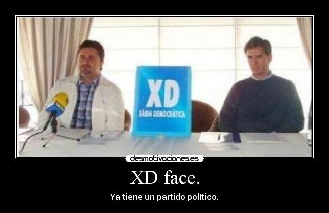 XD face. - Ya tiene un partido político.