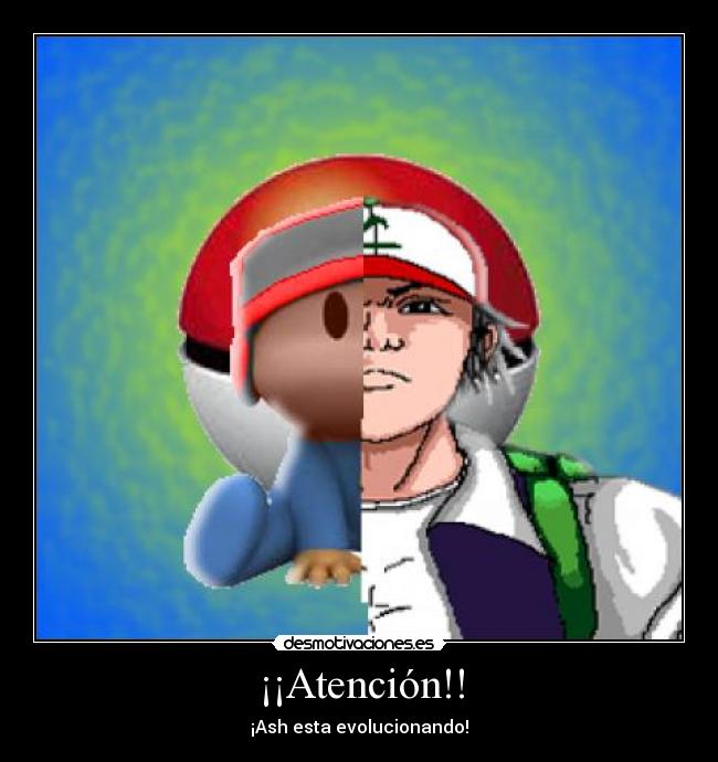 ¡¡Atención!! - ¡Ash esta evolucionando!