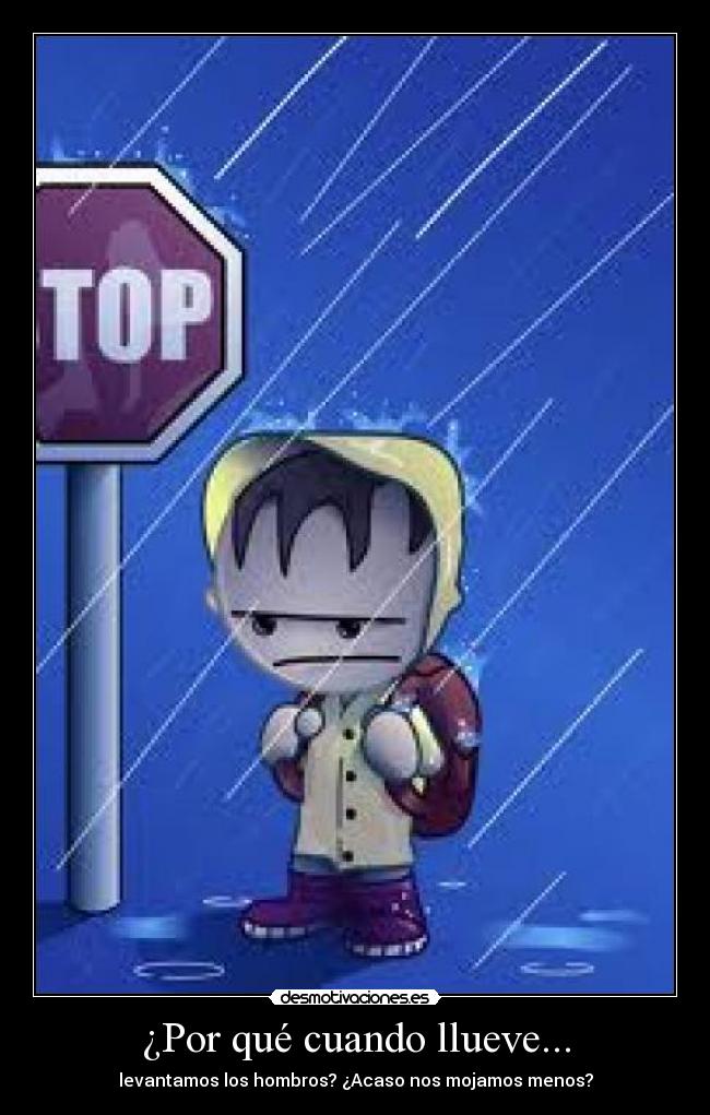 ¿Por qué cuando llueve... - levantamos los hombros? ¿Acaso nos mojamos menos?