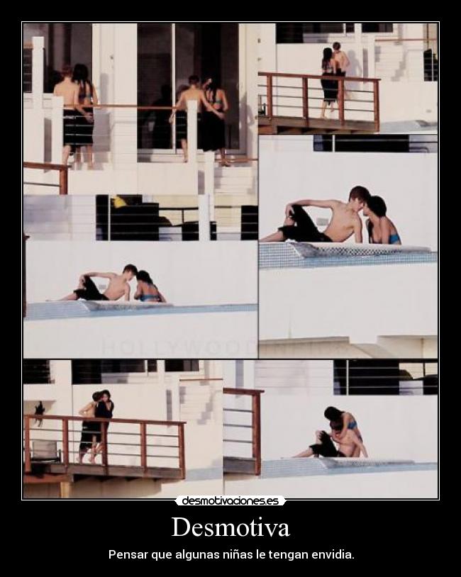 Desmotiva - Pensar que algunas niñas le tengan envidia.