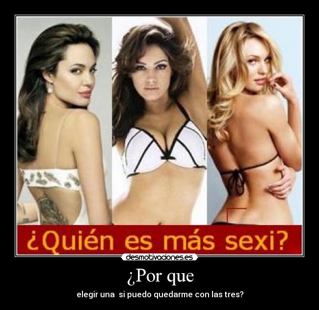 ¿Por que - elegir una si puedo quedarme con las tres?