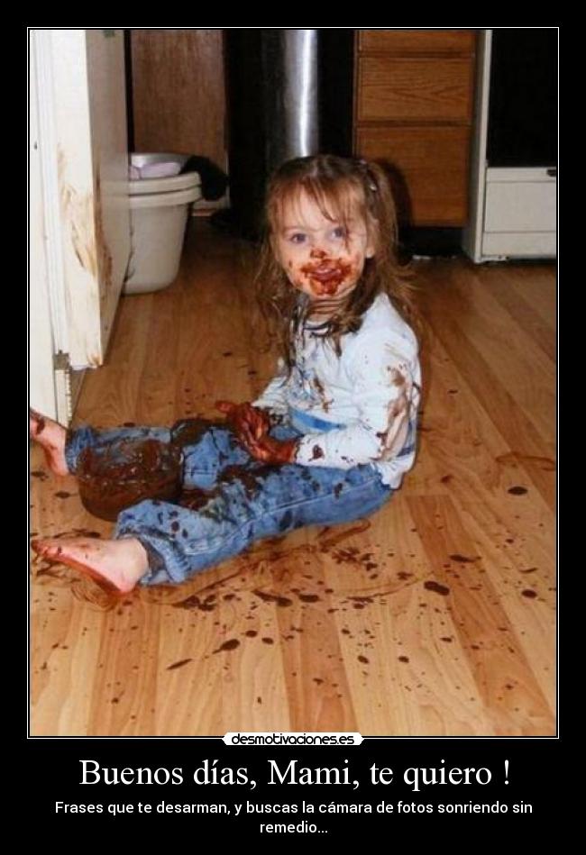 Buenos días, Mami, te quiero ! - Frases que te desarman, y buscas la cámara de fotos sonriendo sin remedio...