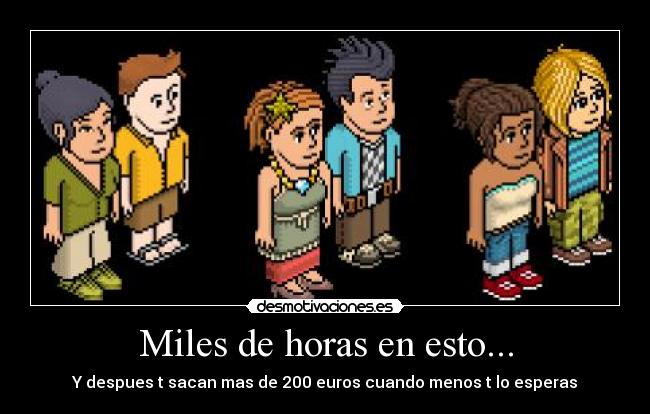 Miles de horas en esto... - Y despues t sacan mas de 200 euros cuando menos t lo esperas