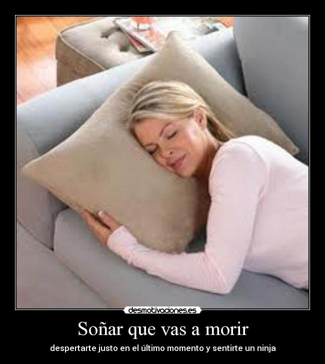 Soñar que vas a morir - despertarte justo en el último momento y sentirte un ninja