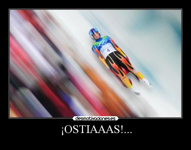 ¡OSTIAAAS!... -