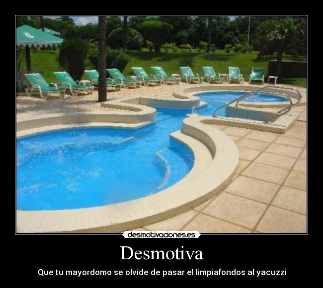 Desmotiva - Que tu mayordomo se olvide de pasar el limpiafondos al yacuzzi