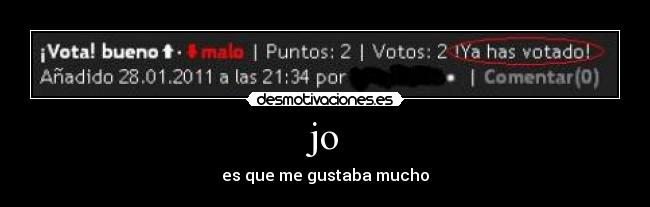 jo - es que me gustaba mucho