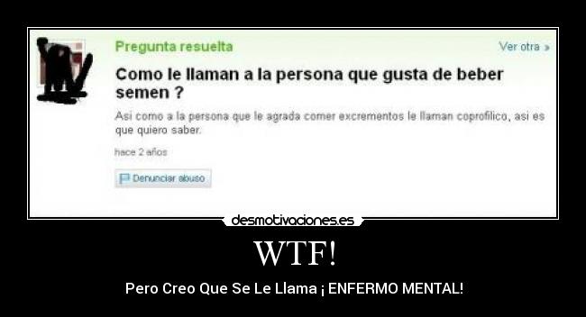 WTF! - Pero Creo Que Se Le Llama ¡ ENFERMO MENTAL!