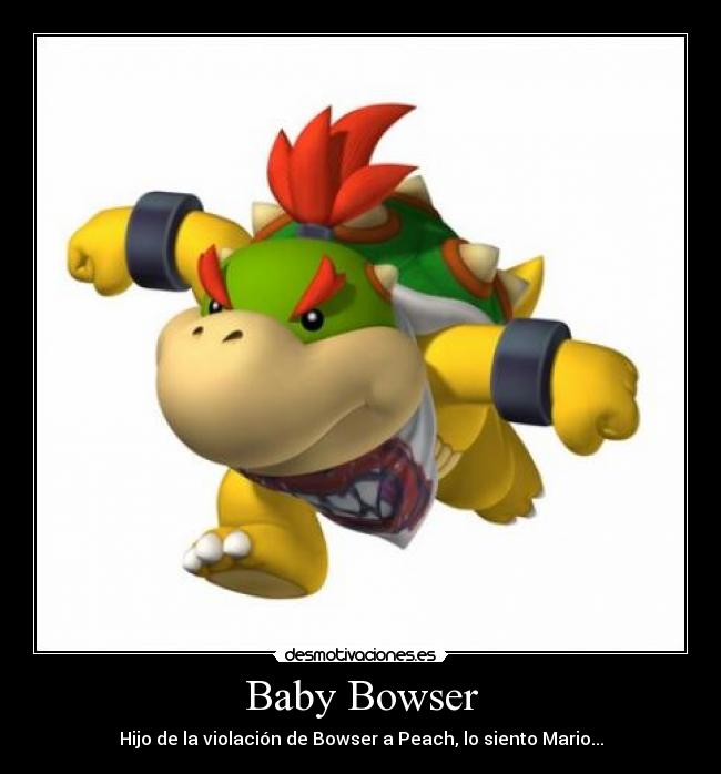 Baby Bowser - Hijo de la violación de Bowser a Peach, lo siento Mario...