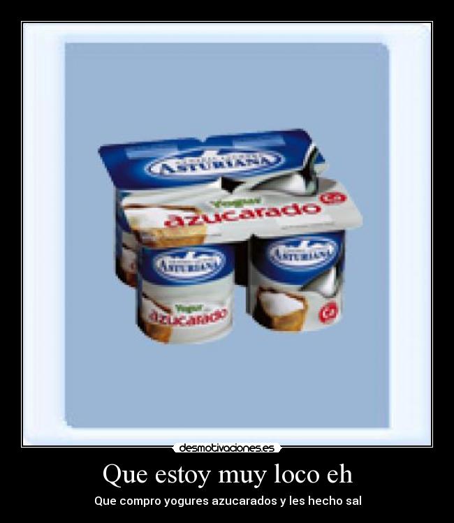 Que estoy muy loco eh -