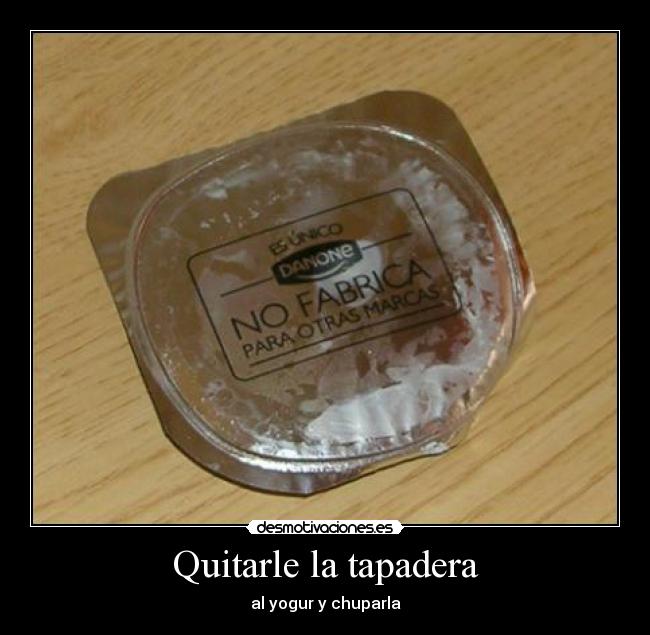 Quitarle la tapadera - al yogur y chuparla
