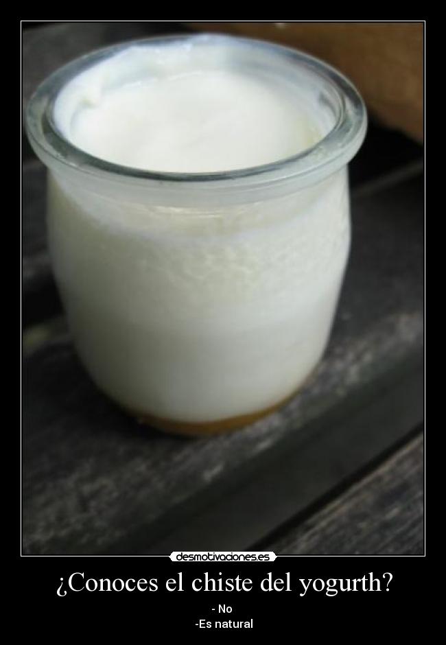 ¿Conoces el chiste del yogurth? -