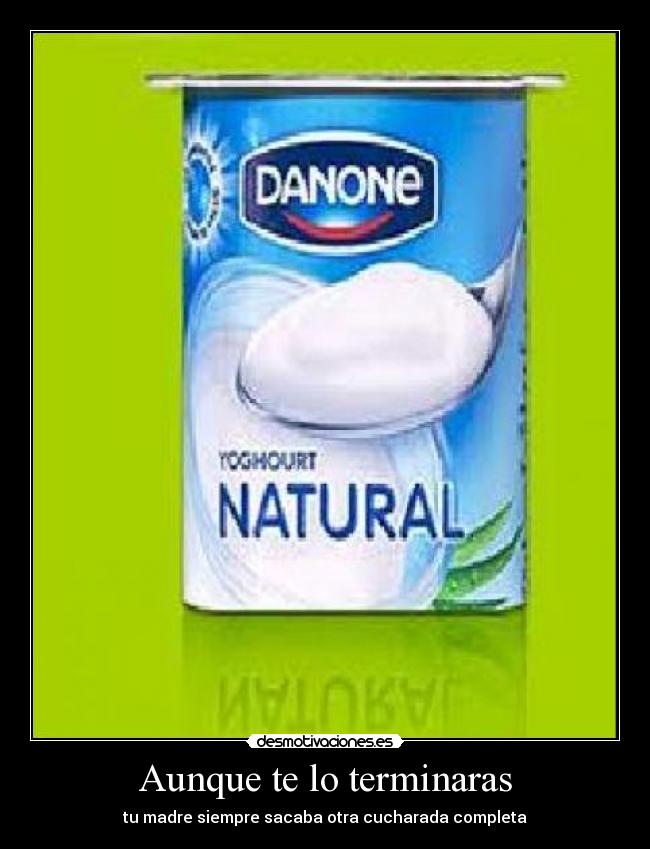 carteles aunque terminaras madre siempre sacaba otra cucharada completa desmotivaciones