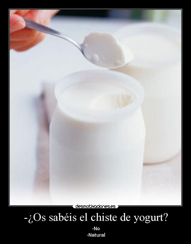 -¿Os sabéis el chiste de yogurt? - -No
-Natural