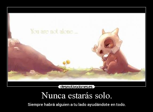 Nunca estarás solo. -