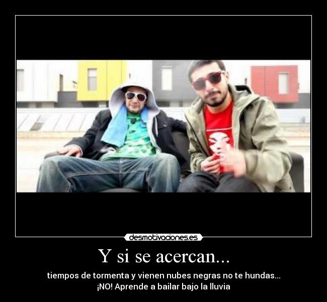 Y si se acercan... - tiempos de tormenta y vienen nubes negras no te hundas...
¡NO! Aprende a bailar bajo la lluvia