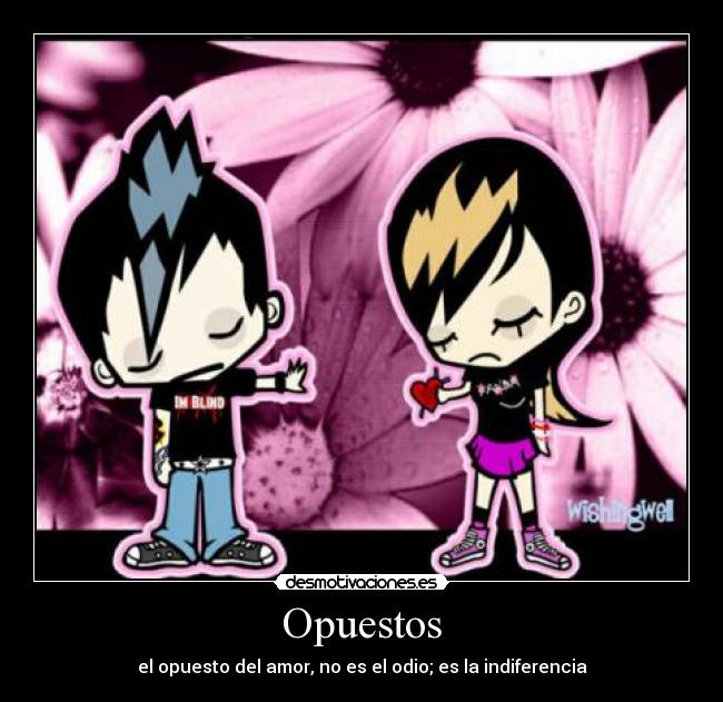 Opuestos - el opuesto del amor, no es el odio; es la indiferencia
