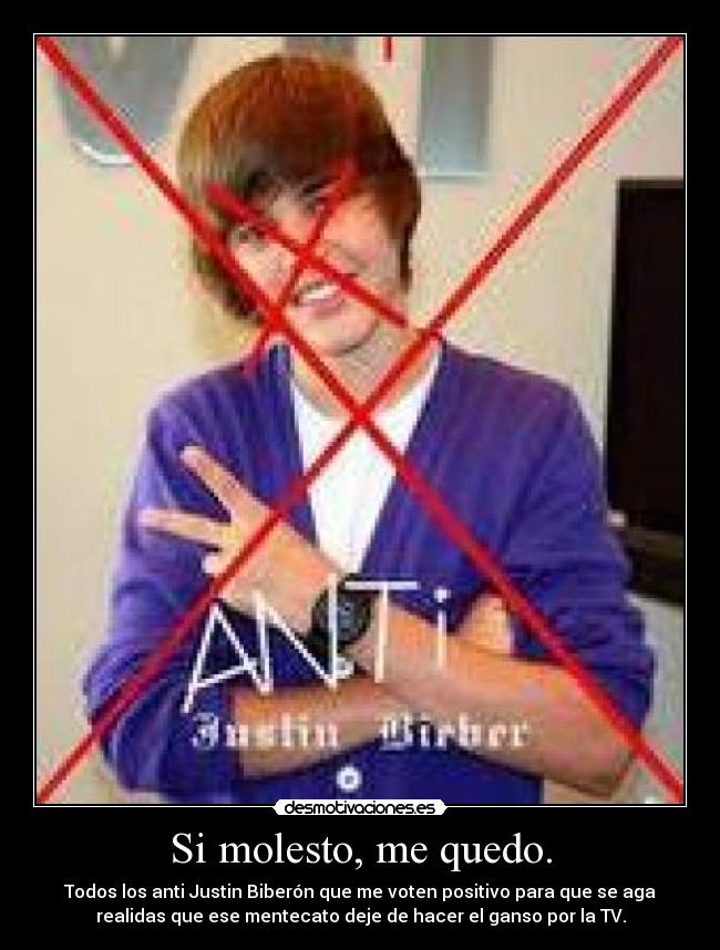 Si molesto, me quedo. - Todos los anti Justin Biberón que me voten positivo para que se aga
realidas que ese mentecato deje de hacer el ganso por la TV.
