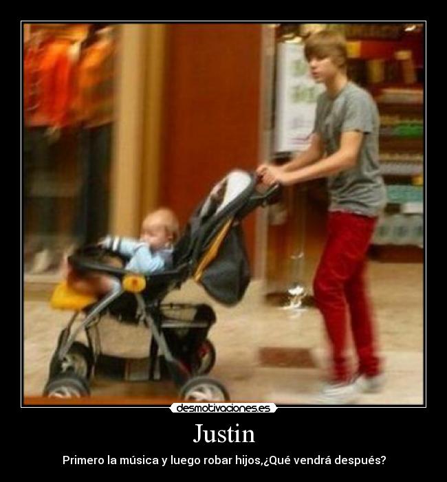 Justin - Primero la música y luego robar hijos,¿Qué vendrá después?