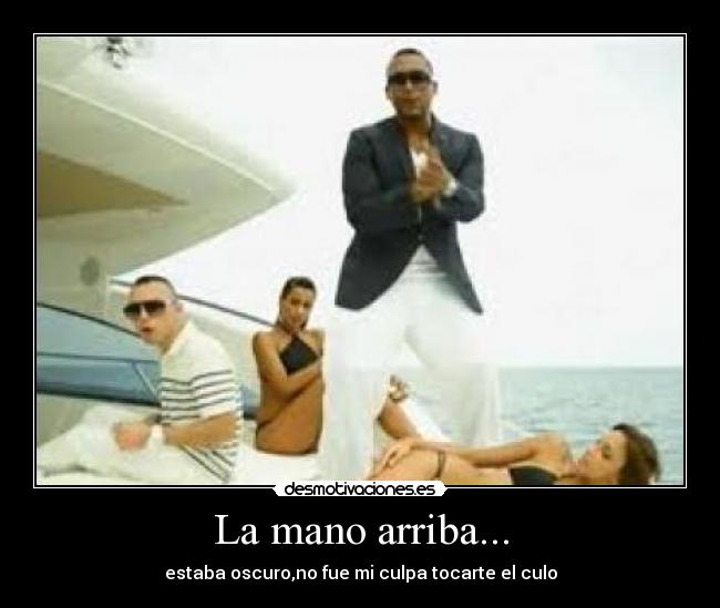 La mano arriba... - estaba oscuro,no fue mi culpa tocarte el culo