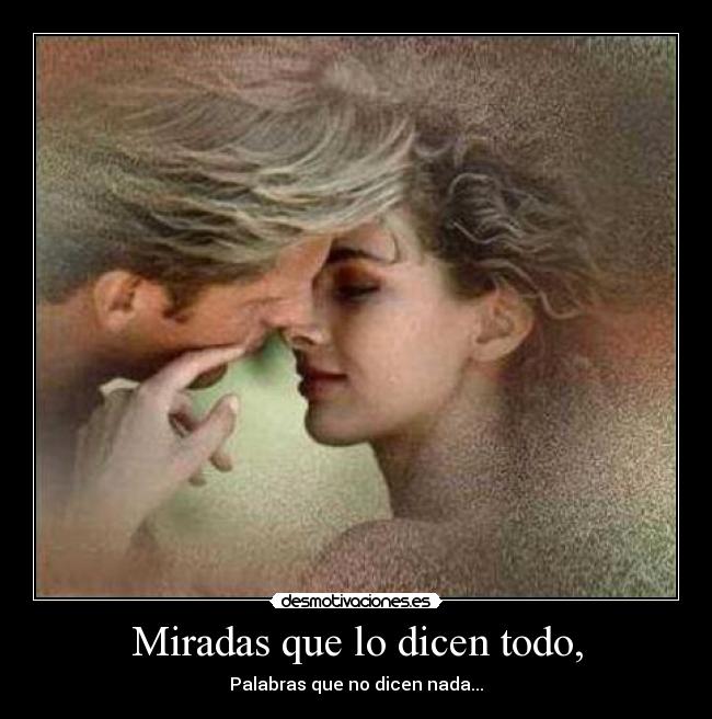 Miradas que lo dicen todo, -