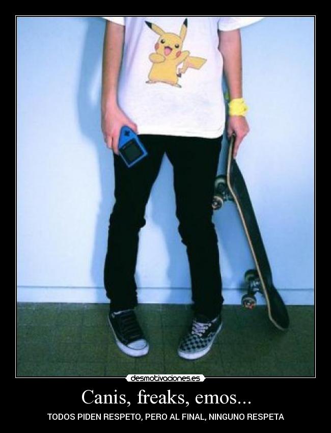 Canis, freaks, emos... - TODOS PIDEN RESPETO, PERO AL FINAL, NINGUNO RESPETA