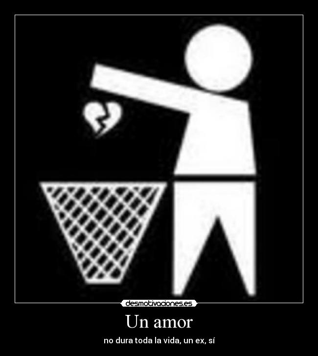 Un amor - no dura toda la vida, un ex, sí