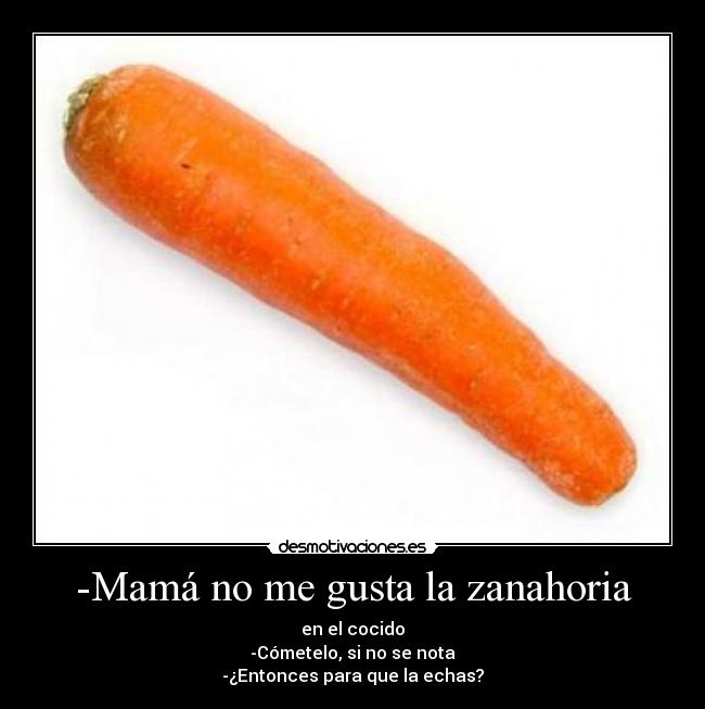 -Mamá no me gusta la zanahoria -