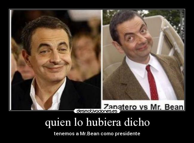 quien lo hubiera dicho - tenemos a Mr.Bean como presidente