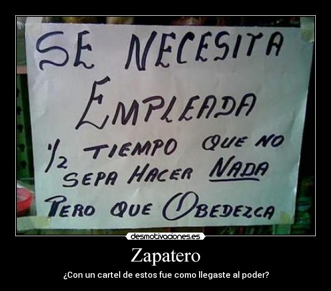 Zapatero - ¿Con un cartel de estos fue como llegaste al poder?