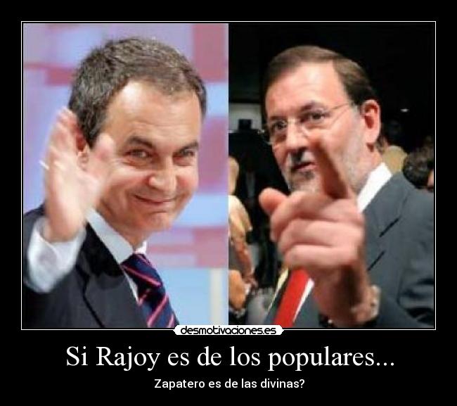 Si Rajoy es de los populares... -