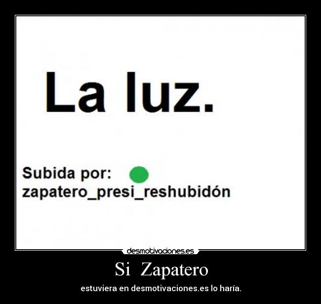 Si  Zapatero - estuviera en desmotivaciones.es lo haría.