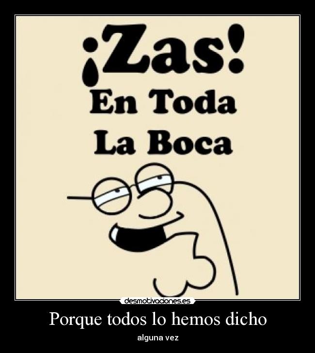 Porque todos lo hemos dicho -