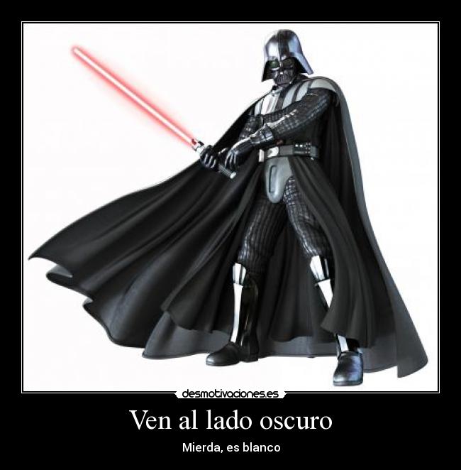 Ven al lado oscuro - Mierda, es blanco