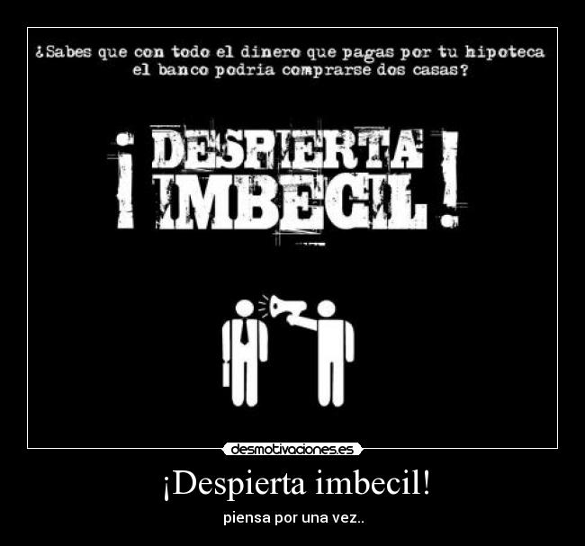 ¡Despierta imbecil! -