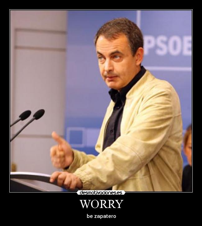 WORRY - be zapatero