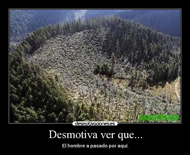 Desmotiva ver que... - El hombre a pasado por aquí.