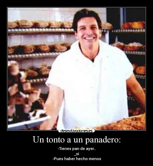 Un tonto a un panadero: -