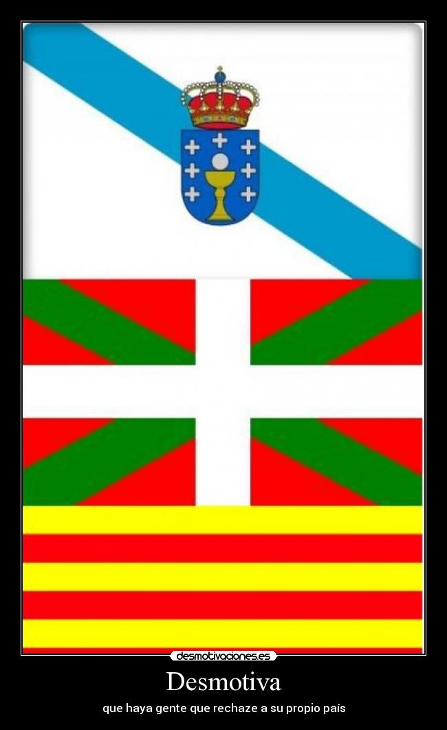 Desmotiva - que haya gente que rechaze a su propio país