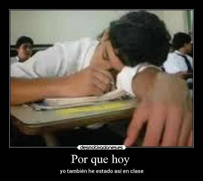 Por que hoy  - yo también he estado así en clase