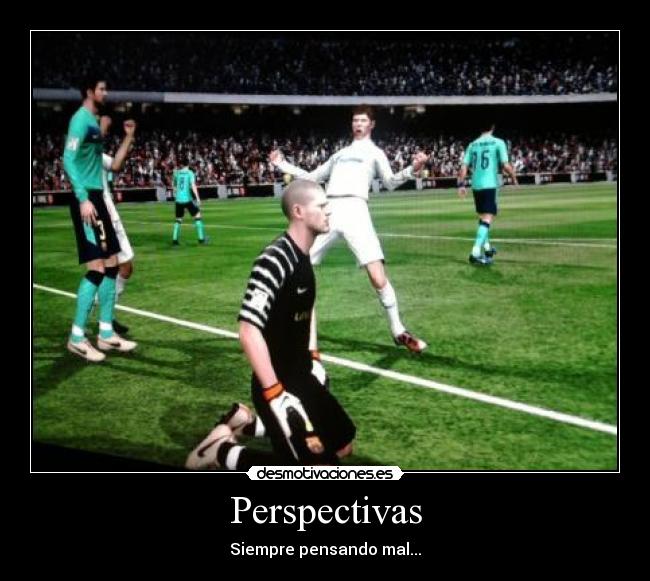Perspectivas - Siempre pensando mal...