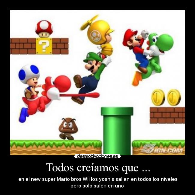 Todos creíamos que ... - en el new super Mario bros Wii los yoshis salian en todos los niveles
pero solo salen en uno