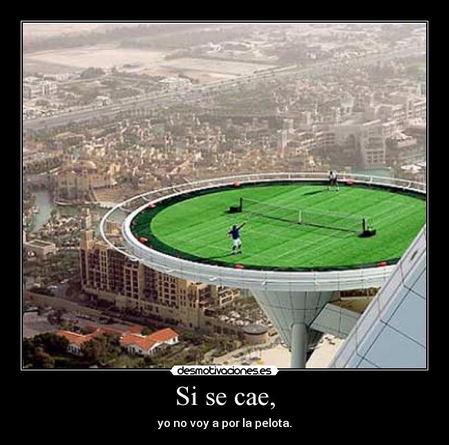 Si se cae, - yo no voy a por la pelota.