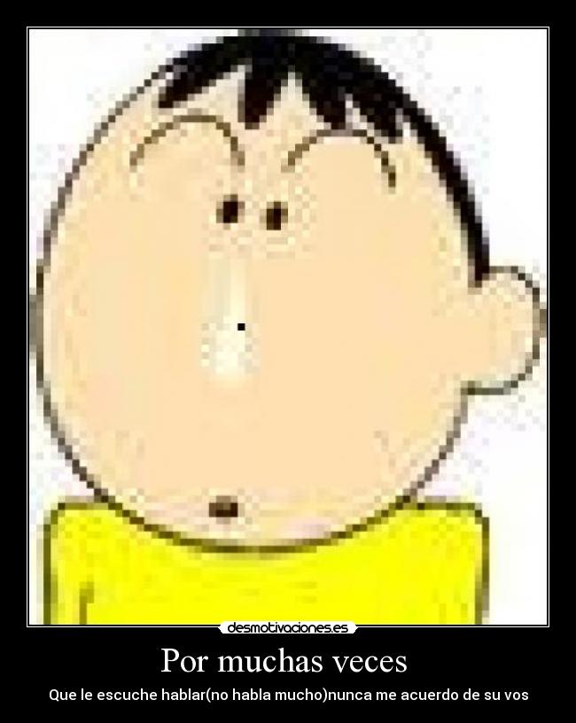 Por muchas veces - Que le escuche hablar(no habla mucho)nunca me acuerdo de su vos