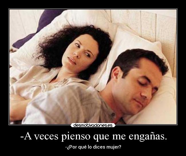 -A veces pienso que me engañas. - 