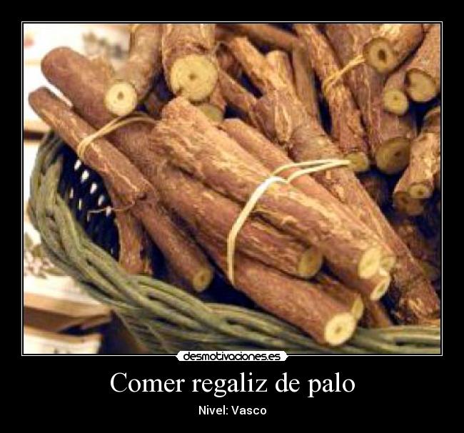 Comer regaliz de palo - Nivel: Vasco