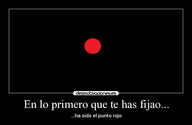 En lo primero que te has fijao... - ...ha sido el punto rojo