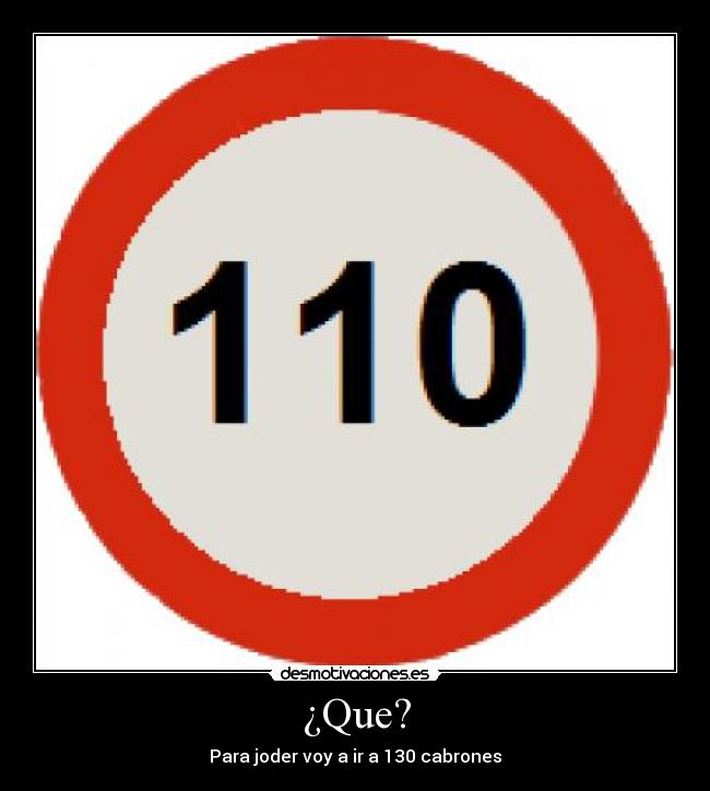 ¿Que? - Para joder voy a ir a 130 cabrones