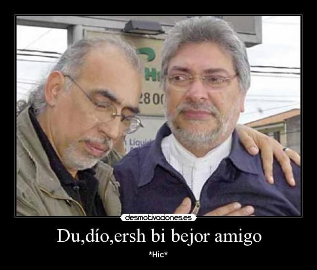 Du,dío,ersh bi bejor amigo - *Hic*